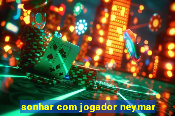 sonhar com jogador neymar